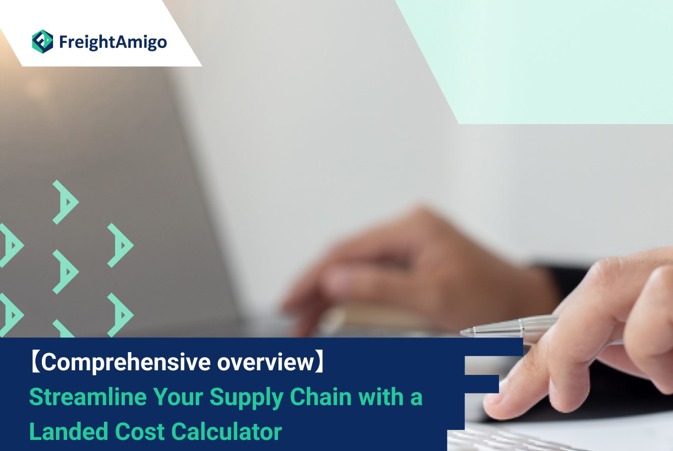 Streamline Your Supply Chain with Landed Cost Calculator: A Comprehensive Overview